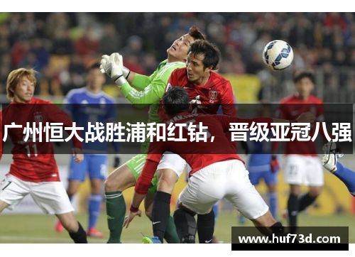 广州恒大战胜浦和红钻，晋级亚冠八强