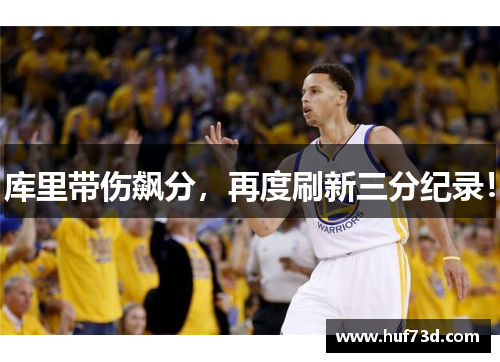 库里带伤飙分，再度刷新三分纪录！